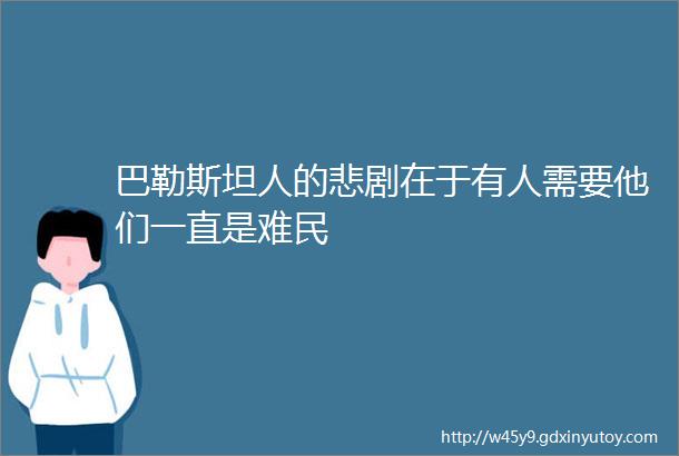 巴勒斯坦人的悲剧在于有人需要他们一直是难民